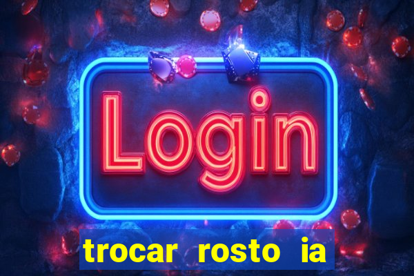 trocar rosto ia online mudar rosto